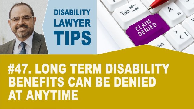 Long Term Disability Benefits Can Be Denied at Anytime (Disability Lawyer Tip #47)