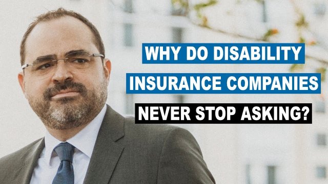 Why Do Disability Insurance Companies Never Stop Asking?