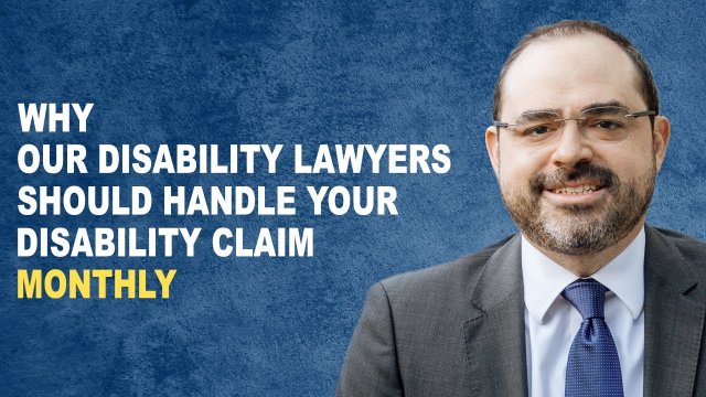 Why Our Disability Lawyers Should Handle Your Long Term Disability Benefit Claim Monthly