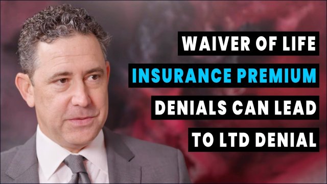 Waiver of Life Insurance Premium Denials Can Lead to LTD Denial