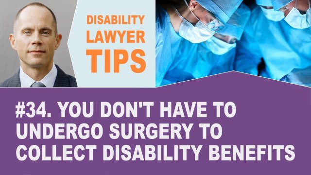 You Don't Have to Undergo Surgery To Collect Disability Benefits (Disability Lawyer Tip #34)