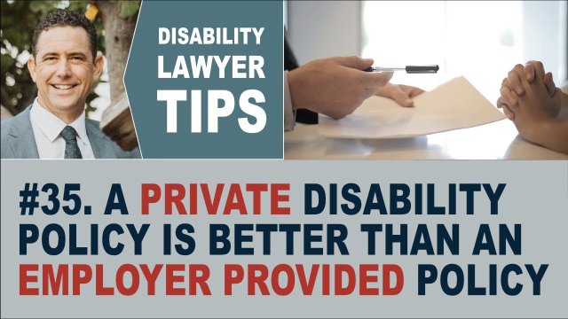 A private disability policy is better than an Employer provided policy (Disability Attorney Tip #35)