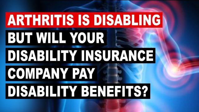 Arthritis is Disabling but Will Your Disability Insurance Company Pay Disability Benefits?
